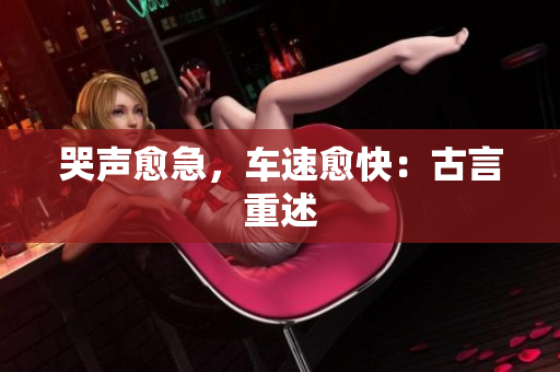 哭声愈急，车速愈快：古言重述