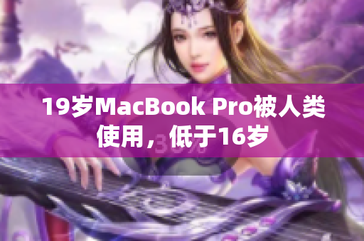 19岁MacBook Pro被人类使用，低于16岁