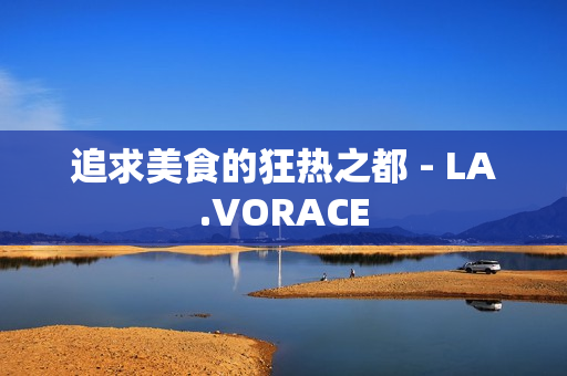 追求美食的狂热之都 - LA.VORACE