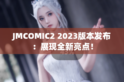 JMCOMIC2 2023版本发布：展现全新亮点！