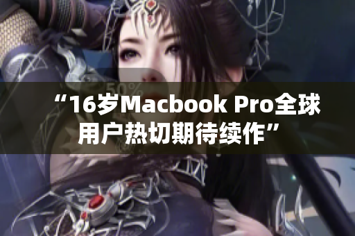 “16岁Macbook Pro全球用户热切期待续作”