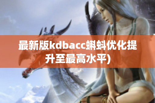最新版kdbacc蝌蚪优化提升至最高水平)