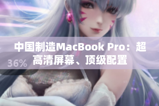 中国制造MacBook Pro：超高清屏幕、顶级配置