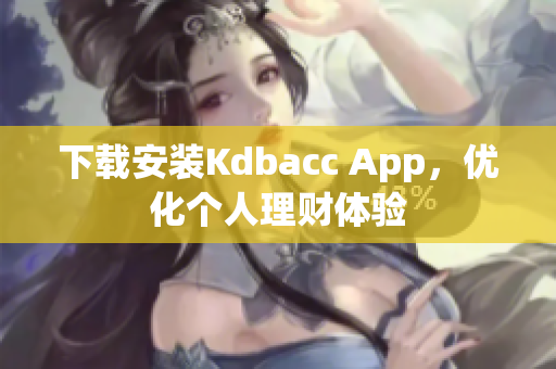 下载安装Kdbacc App，优化个人理财体验