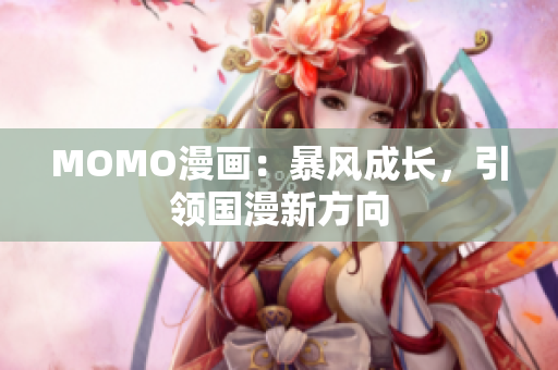 MOMO漫画：暴风成长，引领国漫新方向