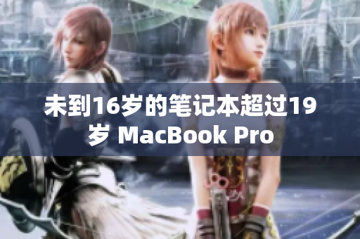 未到16岁的笔记本超过19岁 MacBook Pro
