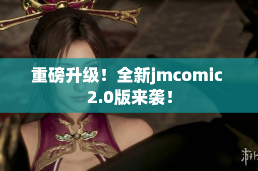 重磅升级！全新jmcomic 2.0版来袭！