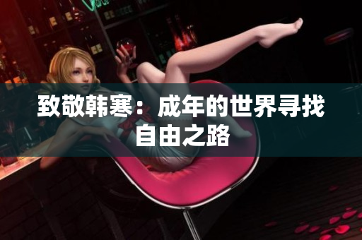 致敬韩寒：成年的世界寻找自由之路