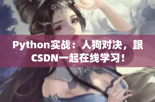 Python实战：人狗对决，跟CSDN一起在线学习！