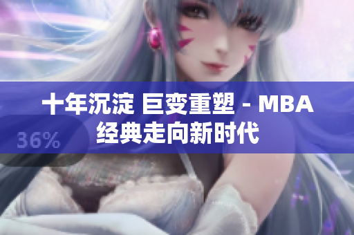 十年沉淀 巨变重塑 - MBA经典走向新时代