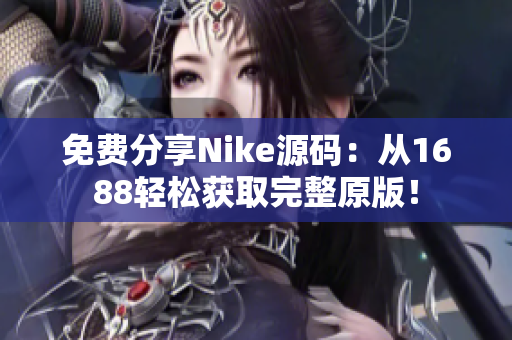 免费分享Nike源码：从1688轻松获取完整原版！