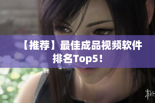 【推荐】最佳成品视频软件排名Top5！