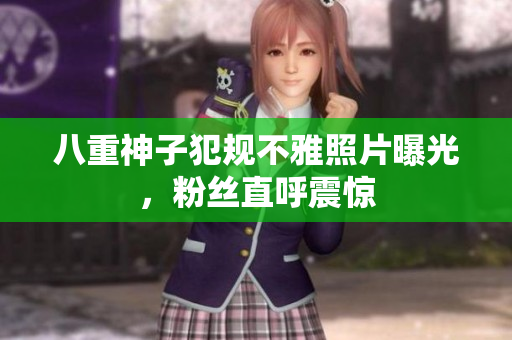 八重神子犯规不雅照片曝光，粉丝直呼震惊