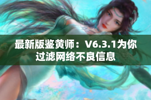 最新版鉴黄师：V6.3.1为你过滤网络不良信息