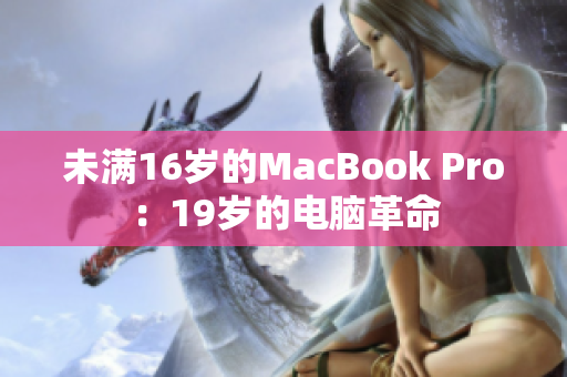 未满16岁的MacBook Pro：19岁的电脑革命