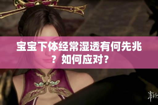 宝宝下体经常湿透有何先兆？如何应对？