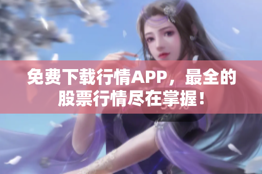 免费下载行情APP，最全的股票行情尽在掌握！