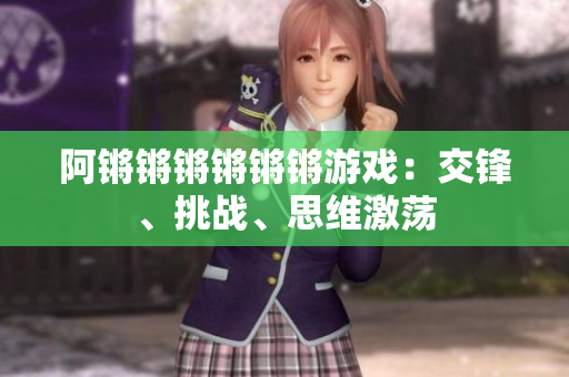 阿锵锵锵锵锵锵游戏：交锋、挑战、思维激荡