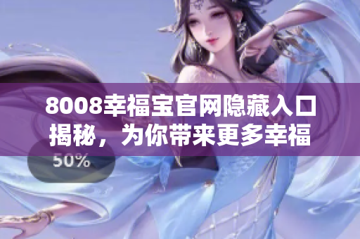 8008幸福宝官网隐藏入口揭秘，为你带来更多幸福