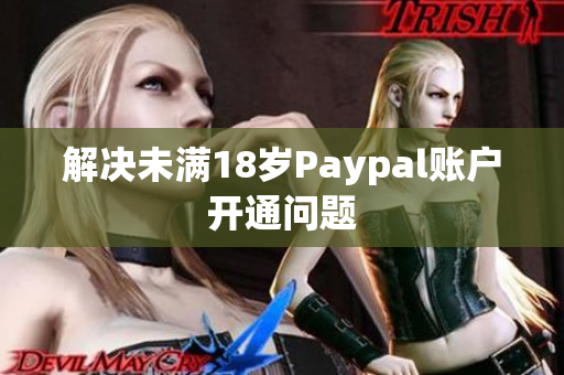 解决未满18岁Paypal账户开通问题