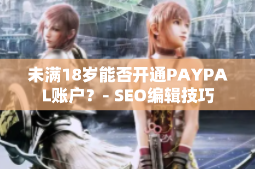 未满18岁能否开通PAYPAL账户？- SEO编辑技巧