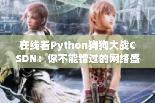 在线看Python狗狗大战CSDN：你不能错过的网络盛宴！