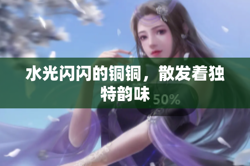 水光闪闪的铜铜，散发着独特韵味