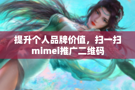 提升个人品牌价值，扫一扫mimei推广二维码