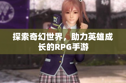 探索奇幻世界，助力英雄成长的RPG手游