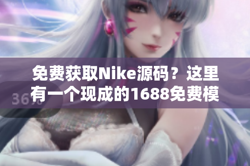 免费获取Nike源码？这里有一个现成的1688免费模板！
