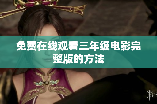 免费在线观看三年级电影完整版的方法