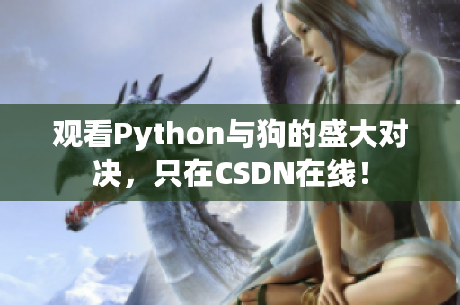 观看Python与狗的盛大对决，只在CSDN在线！