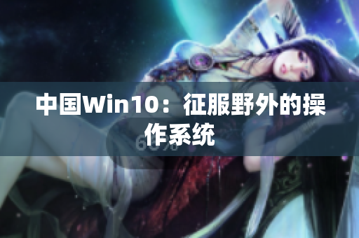 中国Win10：征服野外的操作系统