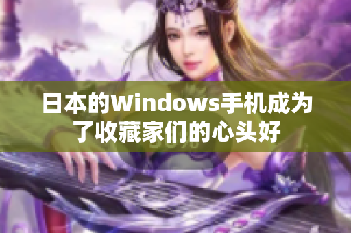日本的Windows手机成为了收藏家们的心头好