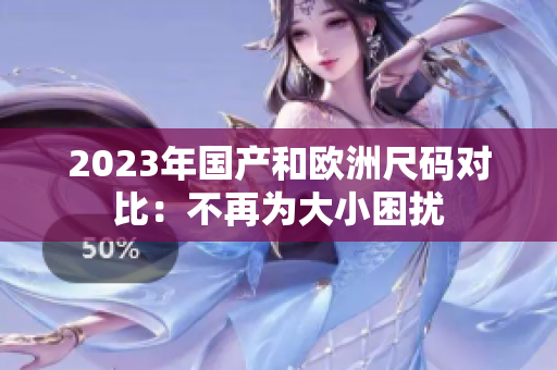 2023年国产和欧洲尺码对比：不再为大小困扰