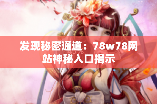 发现秘密通道：78w78网站神秘入口揭示