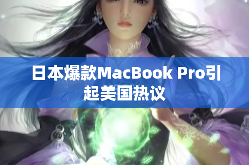 日本爆款MacBook Pro引起美国热议
