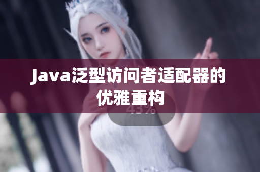 Java泛型访问者适配器的优雅重构