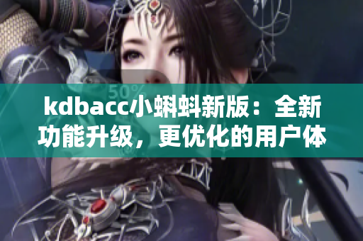 kdbacc小蝌蚪新版：全新功能升级，更优化的用户体验
