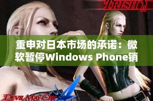 重申对日本市场的承诺：微软暂停Windows Phone销售