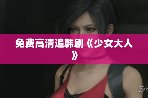 免费高清追韩剧《少女大人》