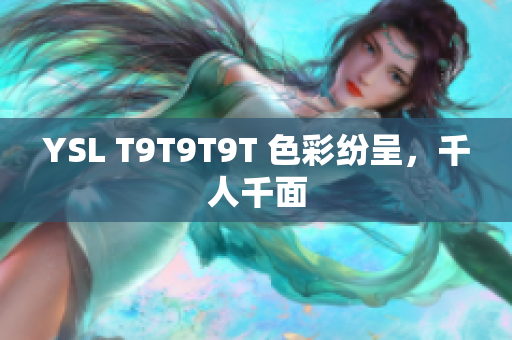 YSL T9T9T9T 色彩纷呈，千人千面