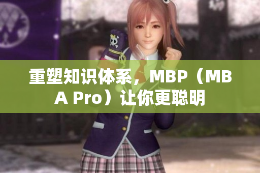 重塑知识体系，MBP（MBA Pro）让你更聪明