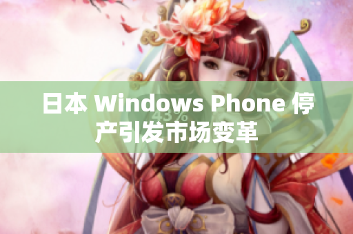 日本 Windows Phone 停产引发市场变革