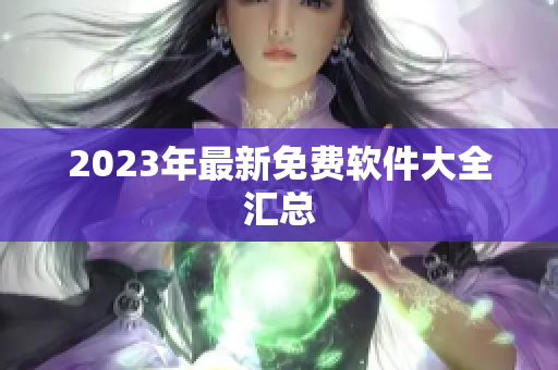 2023年最新免费软件大全汇总