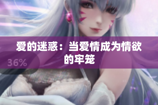 爱的迷惑：当爱情成为情欲的牢笼