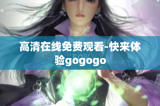 高清在线免费观看-快来体验gogogo