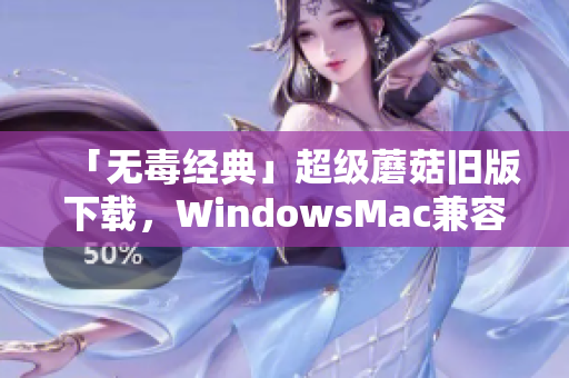 「无毒经典」超级蘑菇旧版下载，WindowsMac兼容