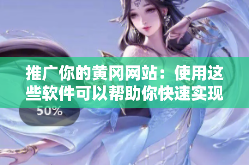 推广你的黄冈网站：使用这些软件可以帮助你快速实现。