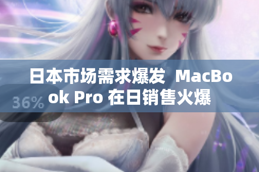 日本市场需求爆发  MacBook Pro 在日销售火爆